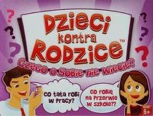 Dzieci kontra rodzice Czego o sobie nie wiecie? - 2857680380