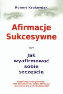 Afirmacje Sukcesywne czyli Jak wyafirmowa sobie szczcie - 2857681235