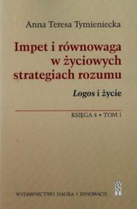 Impet i rwnowaga w yciowych strategiach rozumu Logos i ycie Ksiga 4 t.1 - 2857682112