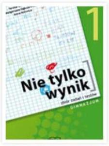 Nie tylko wynik- matematyka. Zbiór zada i testów. Gimnazjum klasa I