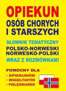 Opiekun osb chorych i starszych Sownik tematyczny polsko-norweski ? norwesko-polski wraz z rozmwkami - 2857684781