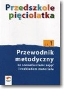 Przedszkole piciolatka. Cz 1. Przewodnik metodyczny ze scenariuszami zaj i rozkadem materiau