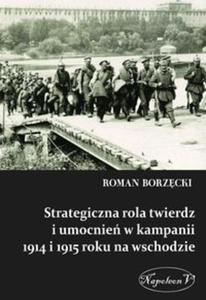 Strategiczna rola twierdz i umocnie w kampanii 1914 i 1915 roku na wschodzie - 2857686447