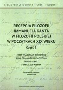 Recepcja filozofii Immanuela Kanta w filozofii polskiej w pocztkach XIX wieku Cz 1