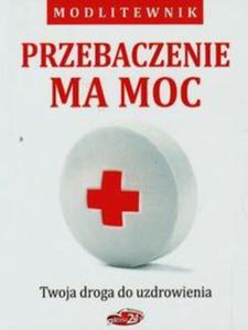 Przebaczenie ma moc Twoja droga do uzdrowienia - 2857689718