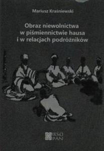 Obraz niewolnictwa w pimiennictwie hausa i w relacjach podrnikw - 2857690669