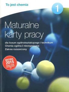 To jest chemia 1. Liceum i technikum. Maturalne karty pracy. Zakres rozszerzony. Matura 2015