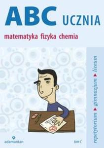 ABC ucznia. Matematyka, fizyka, chemia. Gimnazjum i liceum. Tom C. Repetytorium - 2857693276