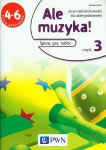 Ale muzyka! 4-6 Zeszyt wicze do muzyki Cz 3 piew, gra, taniec