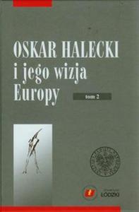Oskar Halecki i jego wizja Europy t.2 - 2857697126