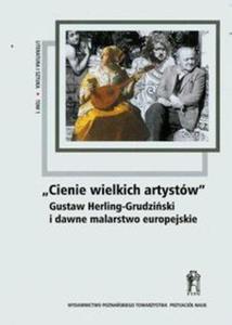 Cienie wielkich artystw Gustaw Herling-Grudziski i dawne malarstwo europejskie t.1 - 2857698503