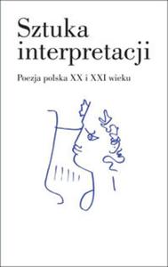 Sztuka interpretacji. Poezja polska XX i XXI wieku