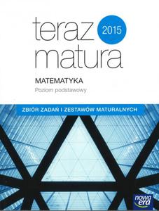 Teraz matura 2015. Matematyka. Zbiór zada i zestawów maturalnych. Poziom podstawowy