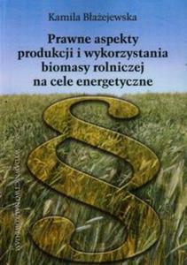 Prawne aspekty produkcji i wykorzystania biomasy rolniczej na cele energetyczne