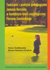 Twrczo i praktyka pedagogiczna Janusza Korczaka w kontekcie teorii socjologicznej Floriana Znanieckiego - 2857705294