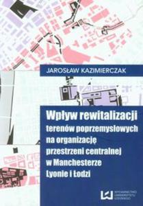 Wpyw rewitalizacji terenw poprzemysowych na organizacj przestrzeni centralnej w Manchesterze Lyonie i odzi - 2857710666