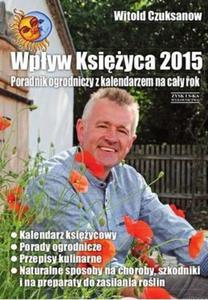 Wpyw Ksiyca 2015. Poradnik ogrodniczy z kalendarzem na cay rok