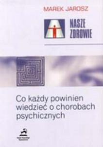 Nasze zdrowie. Co kady powinien wiedzie o chorobach psychicznych