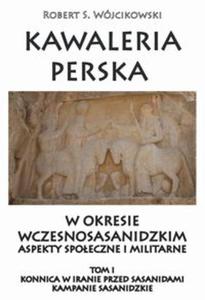 Kawaleria perska w okresie wczesnosasanidzki. Aspekty spoeczne i militarne. - 2857714215