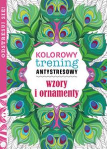 Kolorowy trening antystresowy. Wzory i ornamenty - 2857714560