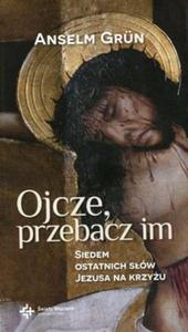 Ojcze przebacz im Siedem ostatnich sów Jezusa na krzyu