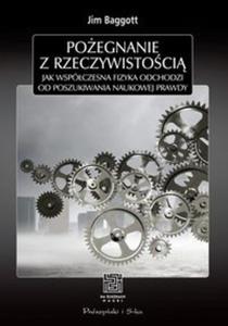 Poegnanie z rzeczywistoci. Jak wspczesna fizyka odchodzi od poszukiwania naukowej prawdy - 2857716764