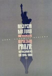 Recepcja kultury amerykaskiej w polskiej prozie niefikcjonalnej lat 1945-1989 - 2857717561