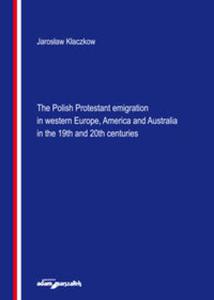 The Polish Protestant emigration in western Europe, America and Australia in the 19th and 20th centuries - 2857718798