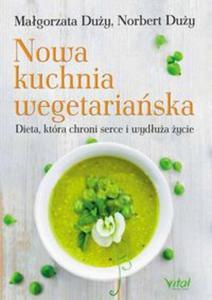 Nowa kuchnia wegetariaska. Dieta, ktra chroni serce i wydua ycie - 2857722704