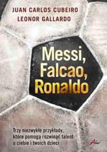 Messi Falcao Ronaldo Trzy niezwyke przykady, ktre pomog rozwin talent u ciebie i twoich dzi - 2857723744