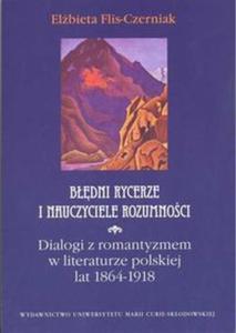 Bdni rycerze i nauczyciele rozumnoci Dialogi z romantyzmem w literaturze polskiej lat 1864-1918