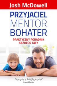 Przyjaciel, mentor, bohater. Praktyczny poradnik kadego taty - 2857726429