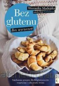 Bez glutenu. Bez wyrzecze. Natchnione przepisy dla bezglutenowców, wegetarian i caej...