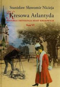 Kresowa Atlantyda Historia i mitologia miast kresowych Tom 6 - 2857730094