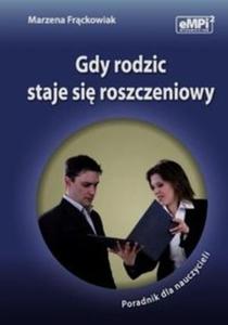 Gdy rodzic staje si roszczeniowy Poradnik dla nauczycieli - 2857730343