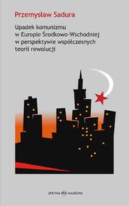 Upadek komunizmu w Europie rodkowo-Wschodniej w perspektywie wspczesnych teorii rewolucji - 2857732257