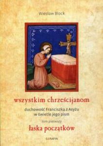 Wszystkim chrzecijanom Duchowo Franciszka z Asyu w wietle jego pism Tom 1 aska pocztkw - 2857733401