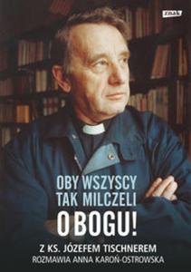 Oby wszyscy tak milczeli o Bogu! Z ks. Jzefem Tischnerem rozmawia Anna Karo-Ostrowska - 2857737965