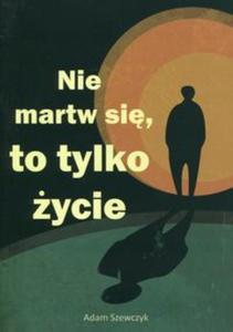 Nie martw si, to tylko ycie