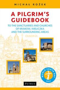 A Pilgrim's Guidebook to the Sanctuaries and Churches of Krakow, Wieliczka and the Surrounding Areas - 2857741671