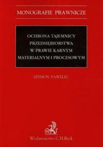 Ochrona tajemnicy przedsibiorstwa w prawie karnym materialnym i procesowym - 2857745897