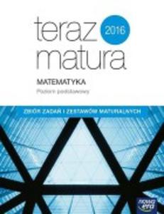 Teraz matura 2018. Matematyka. Zbiór zada i zestawów maturalnych. Poziom podstawowy