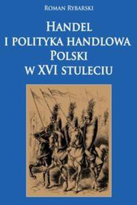 Handel i polityka handlowa Polski w XVI stuleciu - 2857747105