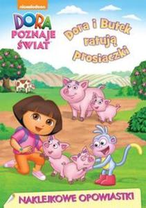 Dora poznaje wiat.Dora i Butek ratuj prosiaczki. Naklejkowe opowiastki - 2857748207