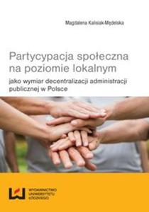 Partycypacja spoeczna na poziomie lokalnym jako wymiar decentralizacji administracji publicznej w P