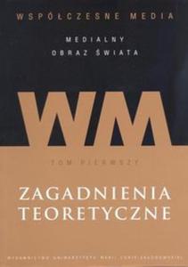 Wspóczesne media - medialny obraz wiata t. 1. Zagadnienia teoretyczne