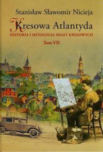Kresowa Atlantyda Tom 7 Historia i mitologia miast kresowych - 2857754547