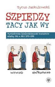 Szpiedzy tacy jak wy. Wywiadowcza (nie)codzienno kontaktw midzy PRL a NRD 1970-1990 - 2857755366