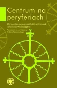 Centrum na peryferiach. Monografia spoecznoci lokalnej Ejszyszek i okolic na Wileszczynie - 2825663587