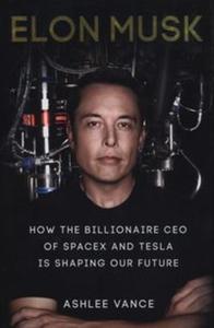 Elon Musk How the Billionaire CEO of SpaceX and Tesla is shaping our Future - 2857757632